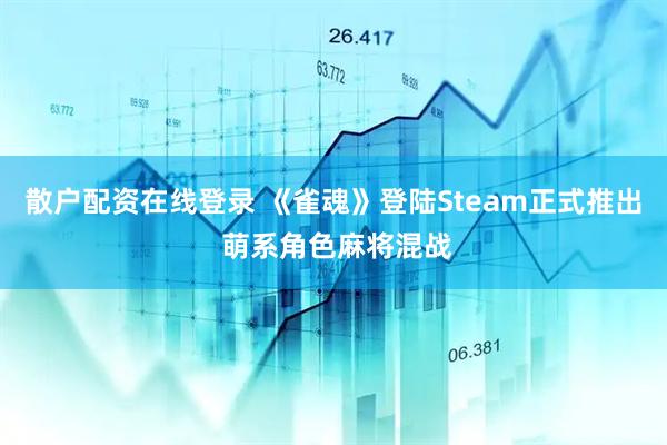散户配资在线登录 《雀魂》登陆Steam正式推出 萌系角色麻将混战